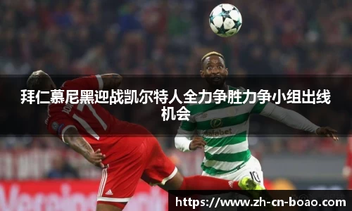 拜仁慕尼黑迎战凯尔特人全力争胜力争小组出线机会